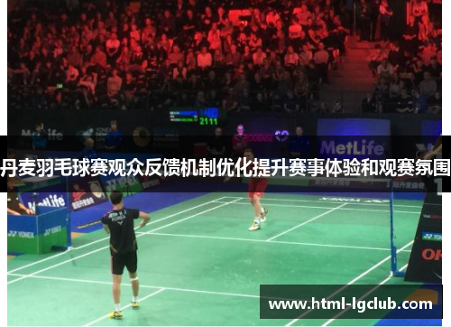 丹麦羽毛球赛观众反馈机制优化提升赛事体验和观赛氛围