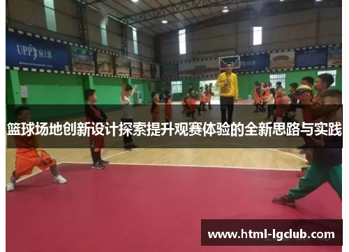 篮球场地创新设计探索提升观赛体验的全新思路与实践