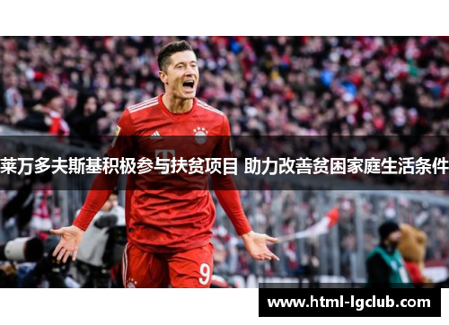 莱万多夫斯基积极参与扶贫项目 助力改善贫困家庭生活条件