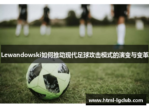 Lewandowski如何推动现代足球攻击模式的演变与变革