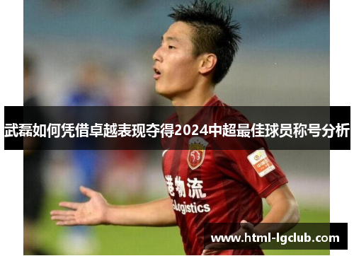武磊如何凭借卓越表现夺得2024中超最佳球员称号分析