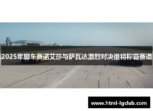 2025年脚车赛诺艾莎与萨瓦达激烈对决谁将称霸赛道
