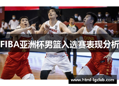FIBA亚洲杯男篮入选赛表现分析