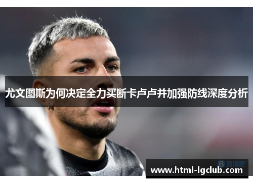 尤文图斯为何决定全力买断卡卢卢并加强防线深度分析