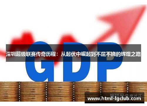 深圳超级联赛传奇历程：从起伏中崛起到不屈不挠的辉煌之路