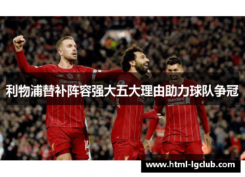 利物浦替补阵容强大五大理由助力球队争冠