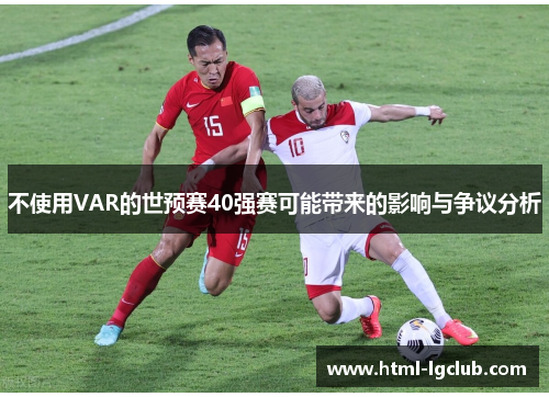 不使用VAR的世预赛40强赛可能带来的影响与争议分析