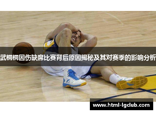 武桐桐因伤缺席比赛背后原因揭秘及其对赛季的影响分析