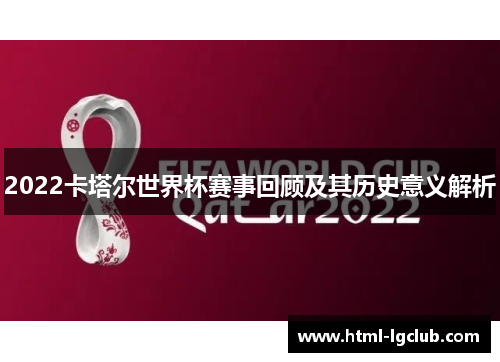 2022卡塔尔世界杯赛事回顾及其历史意义解析