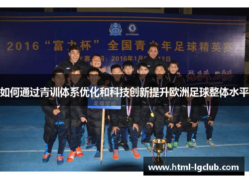如何通过青训体系优化和科技创新提升欧洲足球整体水平