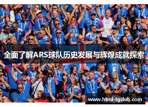 全面了解ARS球队历史发展与辉煌成就探索