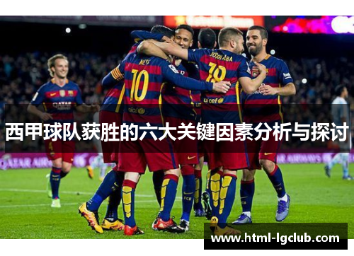 西甲球队获胜的六大关键因素分析与探讨 西甲球队获胜的六大关键因素分析与探讨