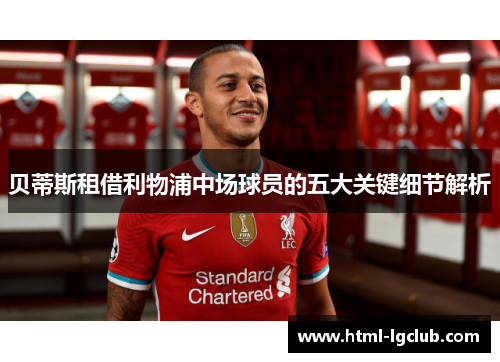 贝蒂斯租借利物浦中场球员的五大关键细节解析 贝蒂斯租借利物浦中场球员的五大关键细节解析
