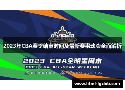 2023年CBA赛季结束时间及最新赛事动态全面解析 2023年CBA赛季结束时间及最新赛事动态全面解析