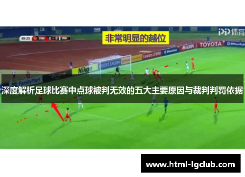 深度解析足球比赛中点球被判无效的五大主要原因与裁判判罚依据 深度解析足球比赛中点球被判无效的五大主要原因与裁判判罚依据
