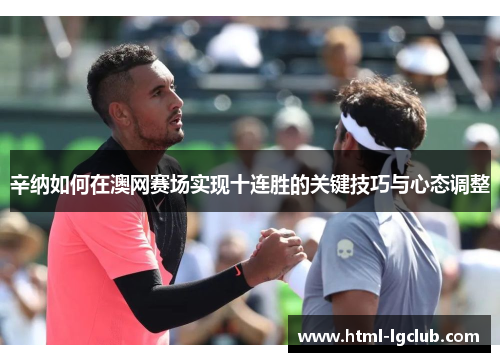 辛纳如何在澳网赛场实现十连胜的关键技巧与心态调整