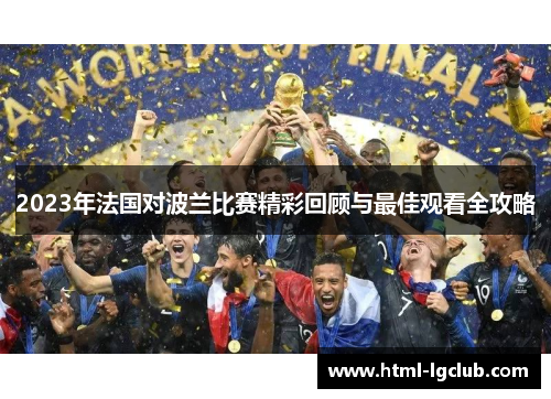 2023年法国对波兰比赛精彩回顾与最佳观看全攻略 2023年法国对波兰比赛精彩回顾与最佳观看全攻略