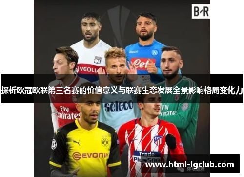 探析欧冠欧联第三名赛的价值意义与联赛生态发展全景影响格局变化力