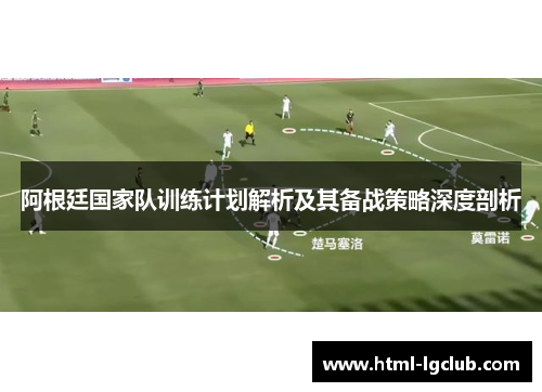 阿根廷国家队训练计划解析及其备战策略深度剖析