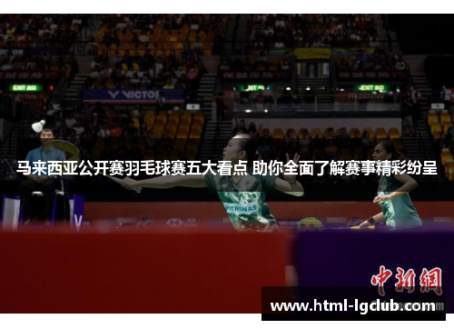 马来西亚公开赛羽毛球赛五大看点 助你全面了解赛事精彩纷呈