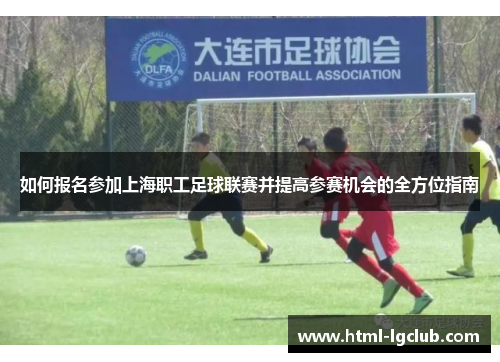 如何报名参加上海职工足球联赛并提高参赛机会的全方位指南