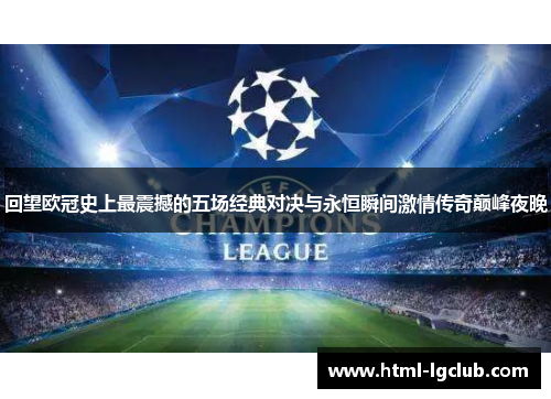 回望欧冠史上最震撼的五场经典对决与永恒瞬间激情传奇巅峰夜晚