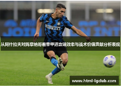从阿什拉夫对阵摩纳哥看意甲进攻端效率与战术价值贡献分析表现 从阿什拉夫对阵摩纳哥看意甲进攻端效率与战术价值贡献分析表现