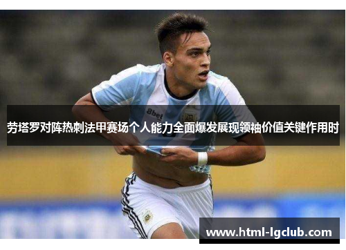 劳塔罗对阵热刺法甲赛场个人能力全面爆发展现领袖价值关键作用时
