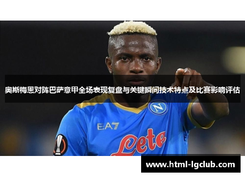 奥斯梅恩对阵巴萨意甲全场表现复盘与关键瞬间技术特点及比赛影响评估