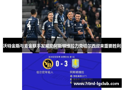 沃特金斯与麦金联手发威助阿斯顿维拉力克切尔西迎来重要胜利