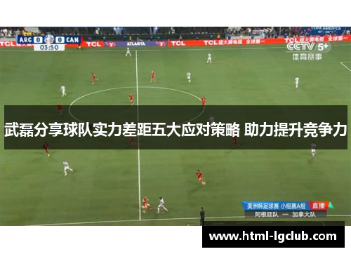 武磊分享球队实力差距五大应对策略 助力提升竞争力