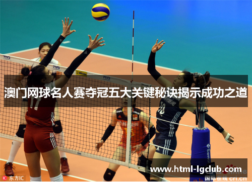 澳门网球名人赛夺冠五大关键秘诀揭示成功之道