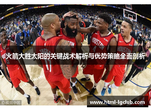 火箭大胜太阳的关键战术解析与优势策略全面剖析