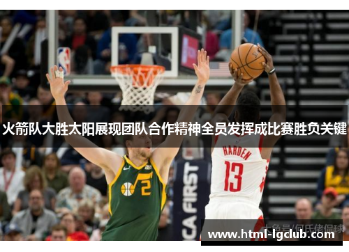 火箭队大胜太阳展现团队合作精神全员发挥成比赛胜负关键