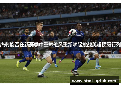 热刺能否在新赛季中重振雄风重新崛起挑战英超顶级行列